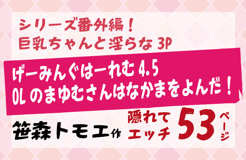 笹森トモエ作。シリーズ番外編！ 巨乳ちゃんと淫らな3P げーみんぐはーれむ4.5 OLのまゆむさんはなかまをよんだ！