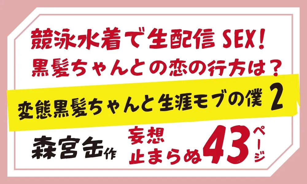 森宮缶競泳水着で生配信SEX!
黒髪ちゃんとの恋の行方は？変態黒髪ちゃんと生涯モブの僕