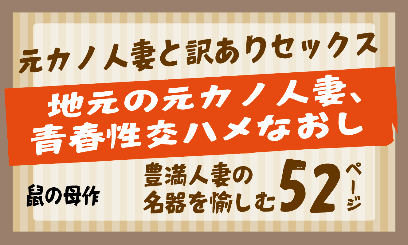 無料で読める！エロ漫画サンプル！地元の元カノ人妻、青春性交ハメなおし 【鼠の母】