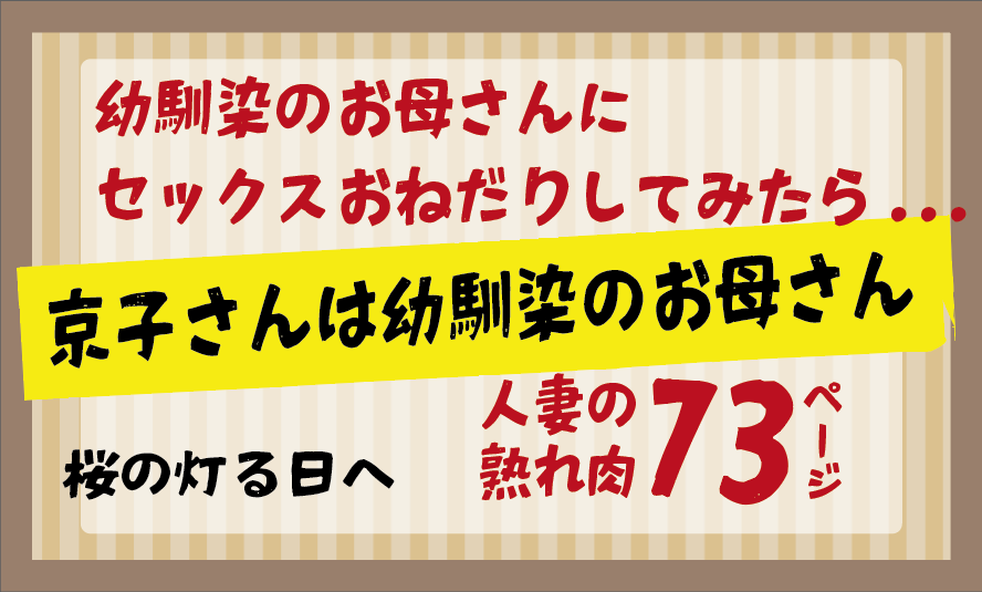 桜の灯る日へ／幼馴染のお母さんに セックスおねだりしてみたら...／京子さんは幼馴染のお母さん