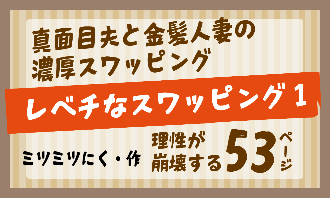 真面目夫と金髪人妻の濃厚スワッピング「レべチなスワッピング1」ミツミツにく・作