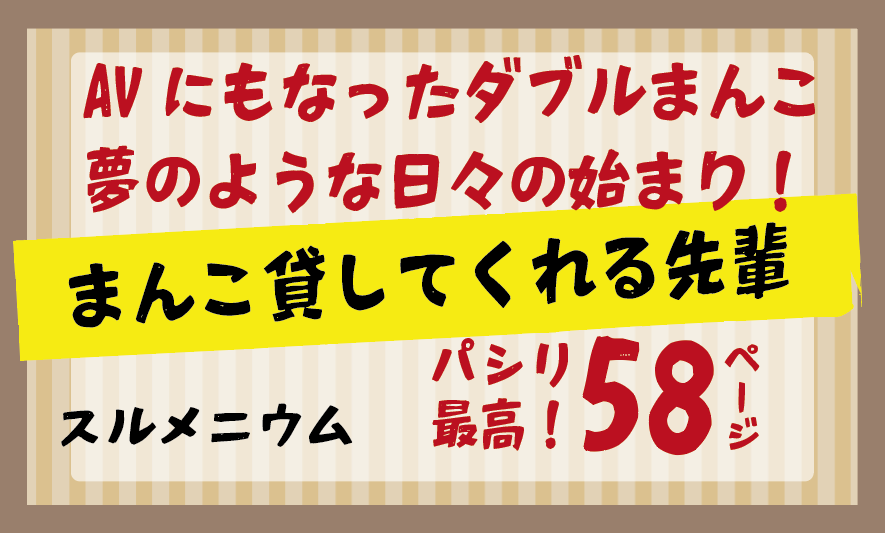 「まんこ貸してくれる先輩」スルメニウム作58ページ／AVにもなったダブルまんこ 夢のような日々の始まり！