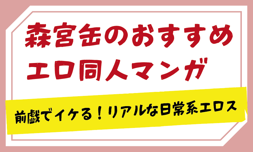 森宮缶のおすすめ エロ同人マンガ前戯でイケる！リアルな日常系エロス