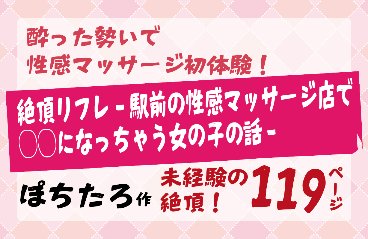 絶頂リフレ-駅前の性感マッサージ店で◯◯になっちゃう女の子の話-酔った勢いで性感マッサージ初体験／ぽちたろ